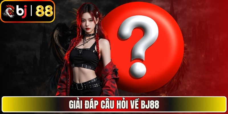 Giải đáp câu hỏi về BJ88