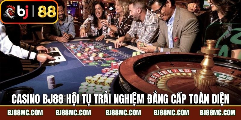 Casino BJ88 hội tụ trải nghiệm casino đẳng cấp toàn diện 